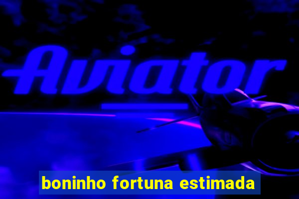 boninho fortuna estimada